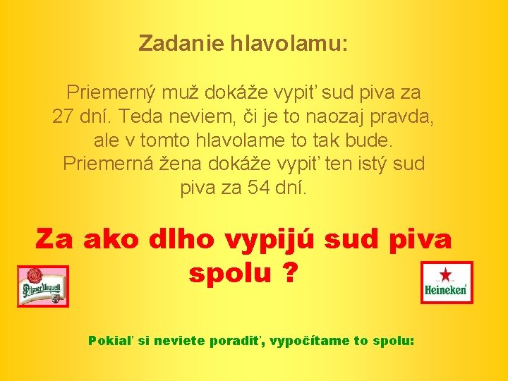 Zadanie hlavolamu: Priemerný muž dokáže vypiť sud piva za 27 dní. Teda neviem, či