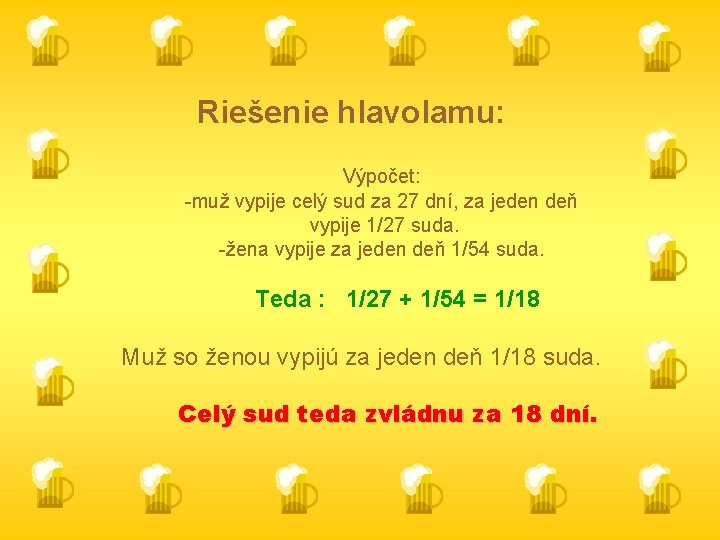 Riešenie hlavolamu: Výpočet: -muž vypije celý sud za 27 dní, za jeden deň vypije