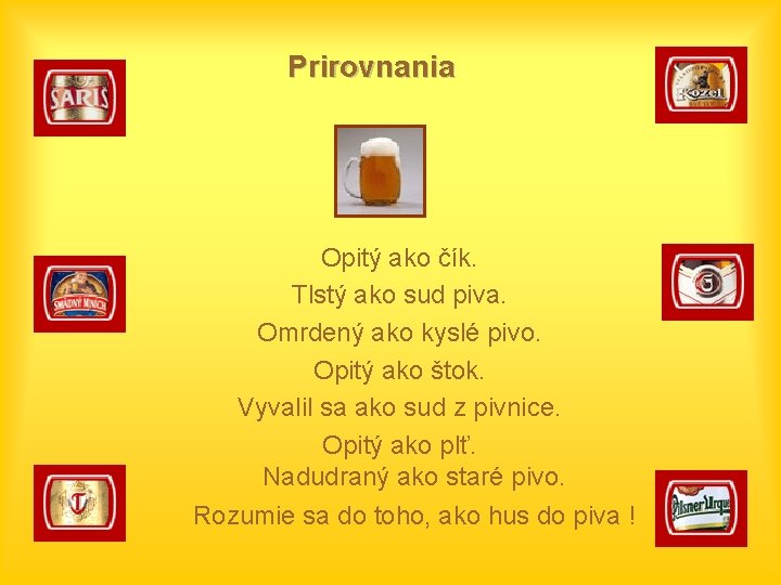 Prirovnania Opitý ako čík. Tlstý ako sud piva. Omrdený ako kyslé pivo. Opitý ako