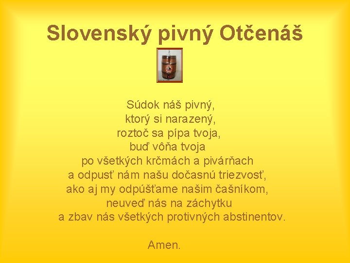 Slovenský pivný Otčenáš Súdok náš pivný, ktorý si narazený, roztoč sa pípa tvoja, buď