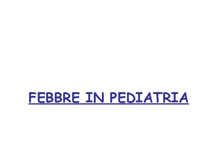 FEBBRE IN PEDIATRIA 