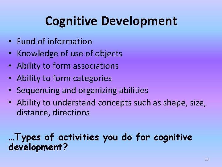 Cognitive Development • • • Fund of information Knowledge of use of objects Ability