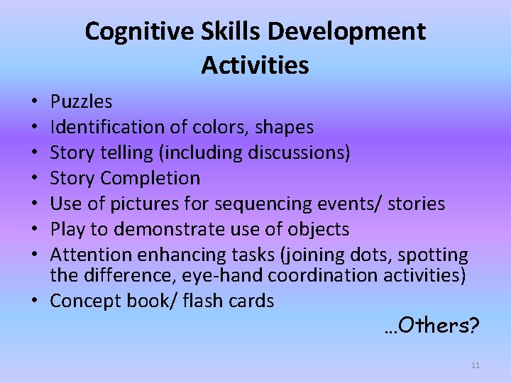 Cognitive Skills Development Activities Puzzles Identification of colors, shapes Story telling (including discussions) Story