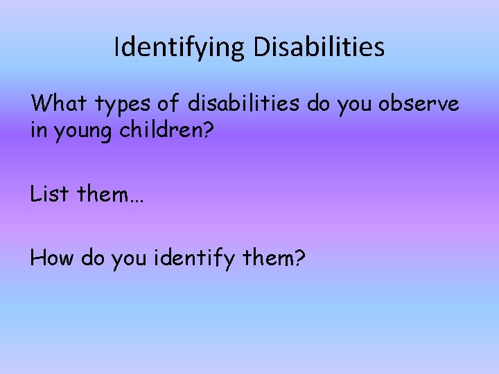 Identifying Disabilities What types of disabilities do you observe in young children? List them…
