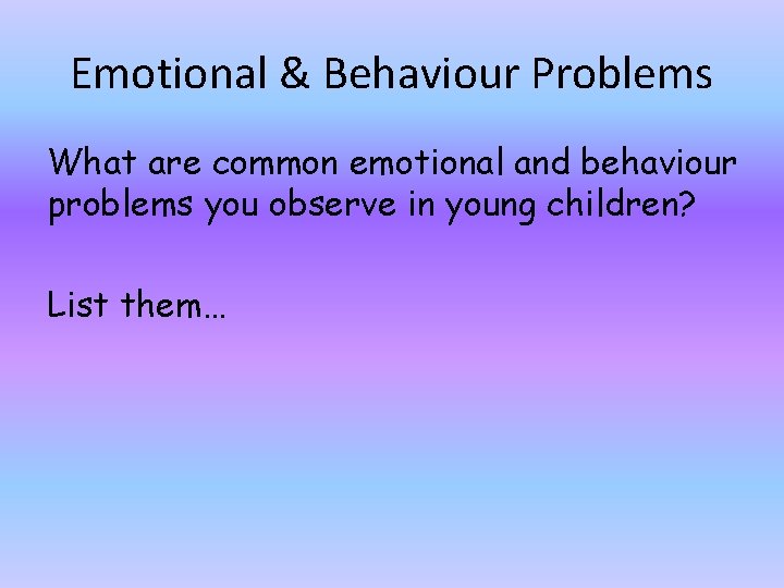 Emotional & Behaviour Problems What are common emotional and behaviour problems you observe in