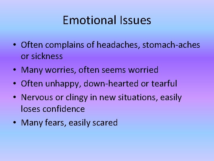 Emotional Issues • Often complains of headaches, stomach-aches or sickness • Many worries, often