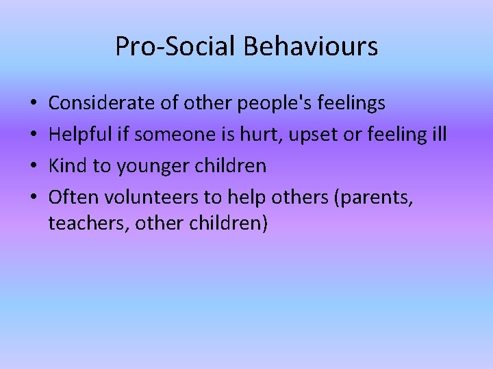 Pro-Social Behaviours • • Considerate of other people's feelings Helpful if someone is hurt,
