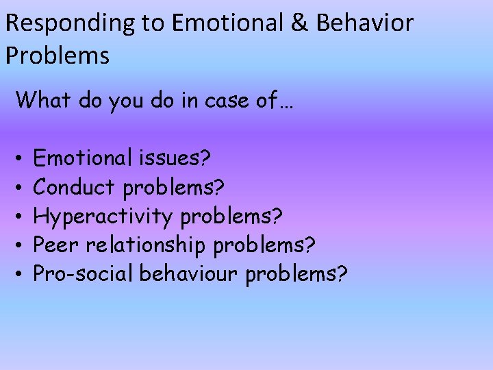 Responding to Emotional & Behavior Problems What do you do in case of… •