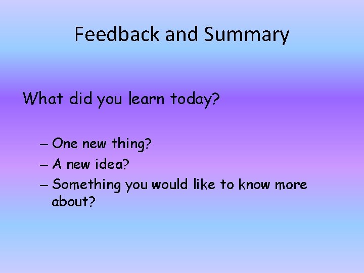 Feedback and Summary What did you learn today? – One new thing? – A