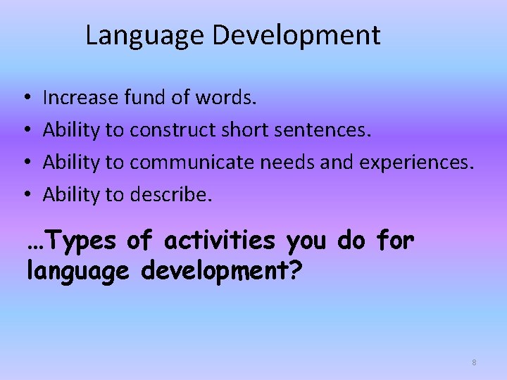 Language Development • • Increase fund of words. Ability to construct short sentences. Ability