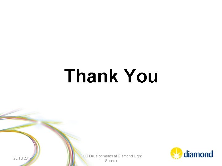 Thank You 23/10/2014 CSS Developments at Diamond Light Source 