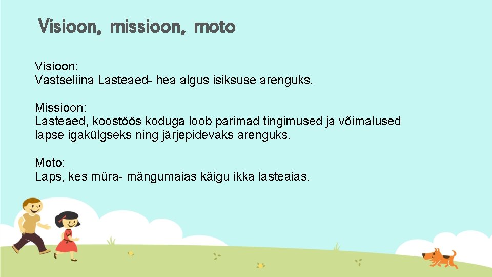 Visioon, missioon, moto Visioon: Vastseliina Lasteaed- hea algus isiksuse arenguks. Missioon: Lasteaed, koostöös koduga