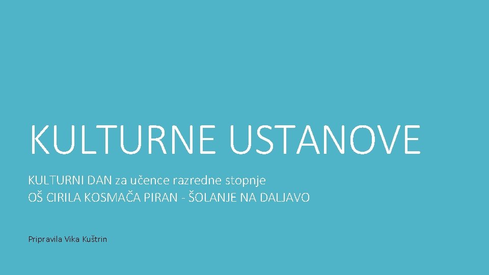 KULTURNE USTANOVE KULTURNI DAN za učence razredne stopnje OŠ CIRILA KOSMAČA PIRAN - ŠOLANJE