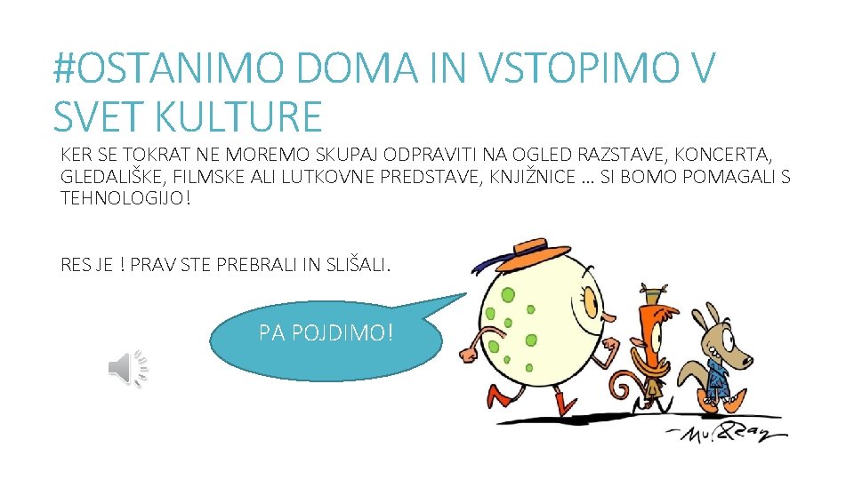 #OSTANIMO DOMA IN VSTOPIMO V SVET KULTURE KER SE TOKRAT NE MOREMO SKUPAJ ODPRAVITI