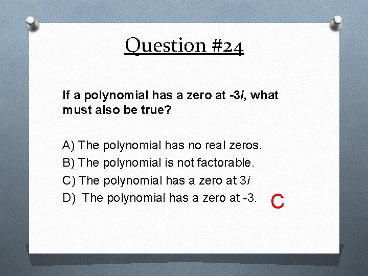 Question #24 If a polynomial has a zero at -3 i, what must also