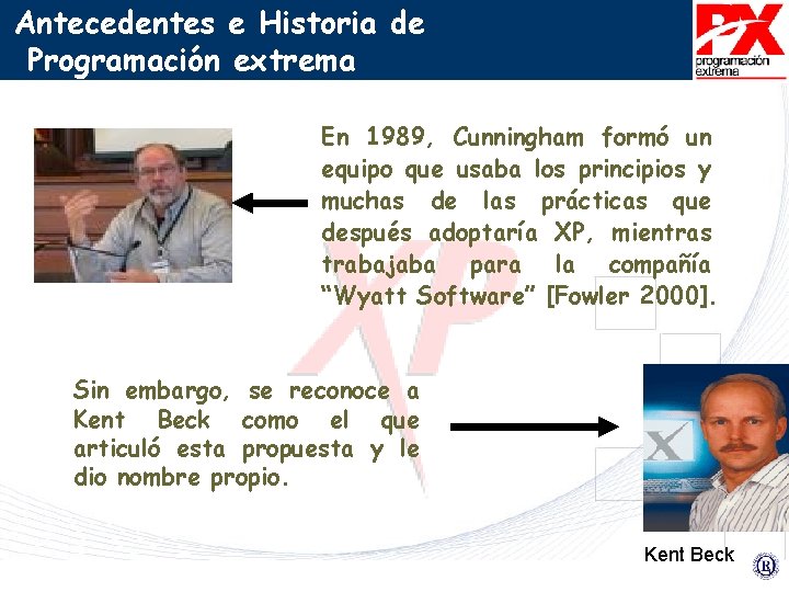 Antecedentes e Historia de Programación extrema En 1989, Cunningham formó un equipo que usaba