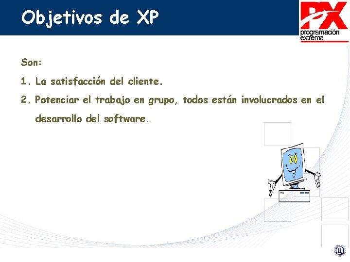 Objetivos de XP Son: 1. La satisfacción del cliente. 2. Potenciar el trabajo en