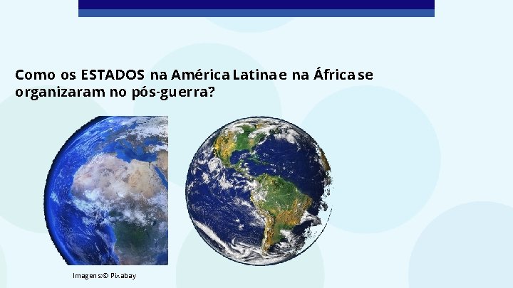 Como os ESTADOS na América Latina e na África se organizaram no pós-guerra? Imagens: