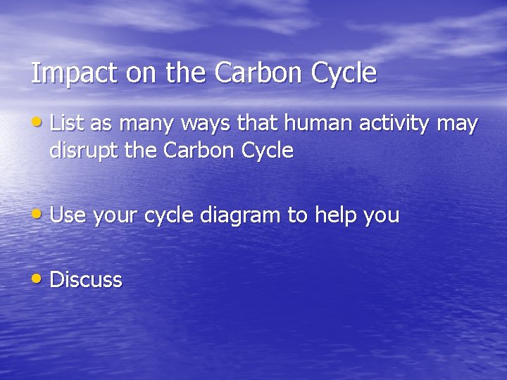 Impact on the Carbon Cycle • List as many ways that human activity may