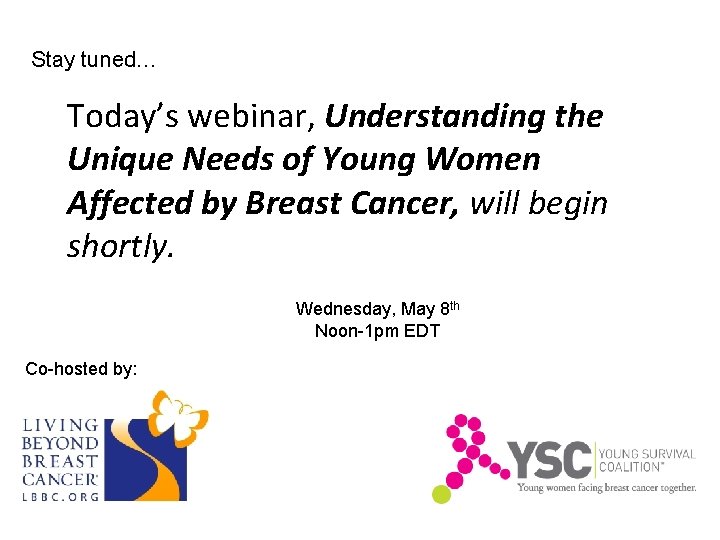 Stay tuned… Today’s webinar, Understanding the Unique Needs of Young Women Affected by Breast
