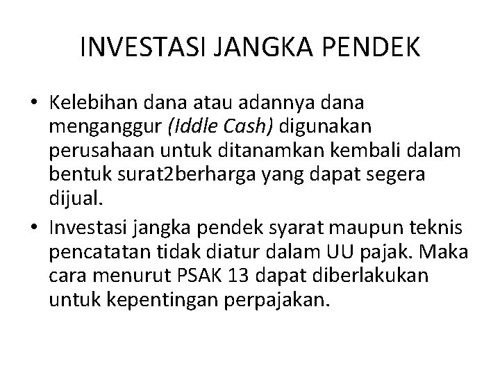 INVESTASI JANGKA PENDEK • Kelebihan dana atau adannya dana menganggur (Iddle Cash) digunakan perusahaan