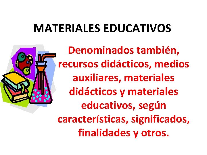 MATERIALES EDUCATIVOS Denominados también, recursos didácticos, medios auxiliares, materiales didácticos y materiales educativos, según