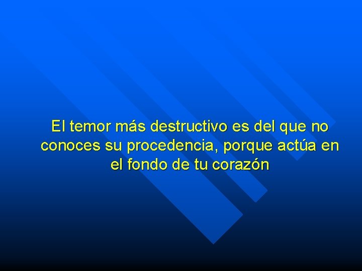 El temor más destructivo es del que no conoces su procedencia, porque actúa en