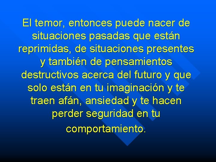El temor, entonces puede nacer de situaciones pasadas que están reprimidas, de situaciones presentes