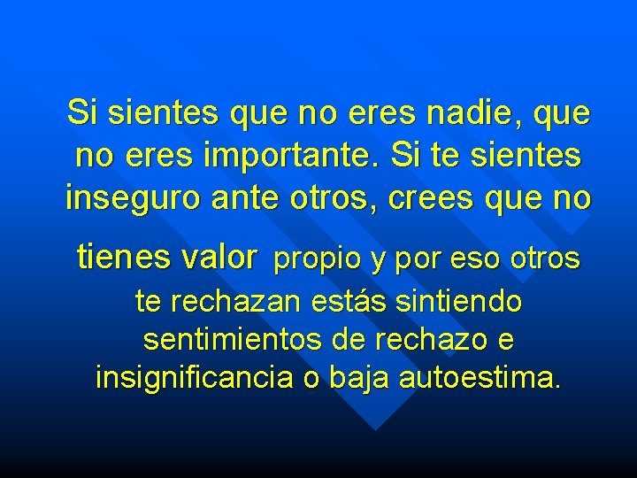 Si sientes que no eres nadie, que no eres importante. Si te sientes inseguro