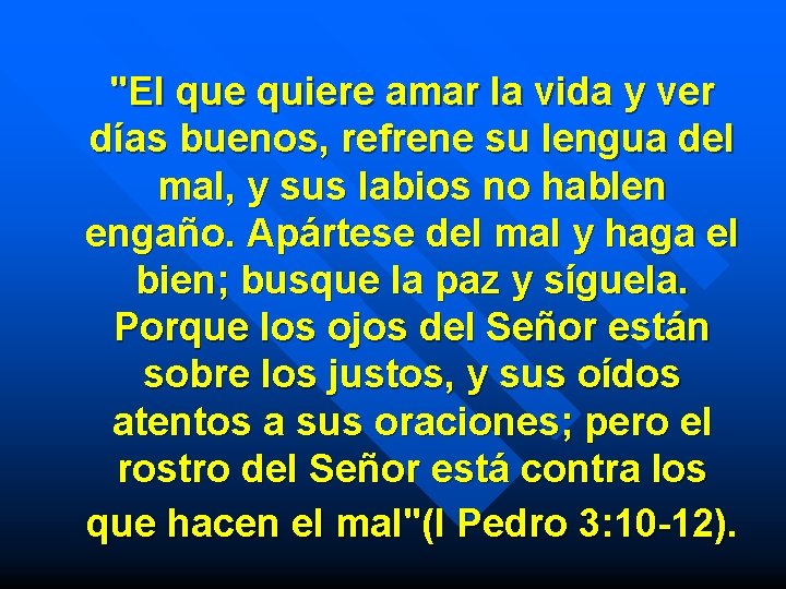 "El que quiere amar la vida y ver días buenos, refrene su lengua del