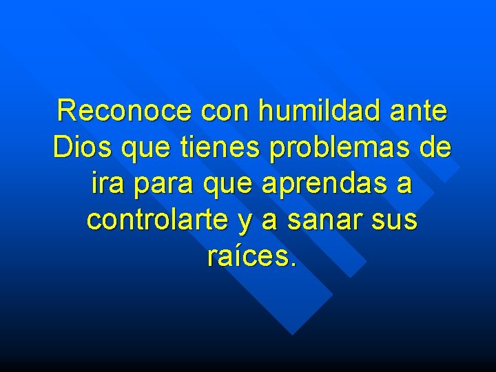 Reconoce con humildad ante Dios que tienes problemas de ira para que aprendas a