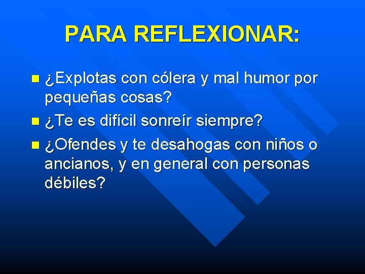 PARA REFLEXIONAR: ¿Explotas con cólera y mal humor pequeñas cosas? n ¿Te es difícil