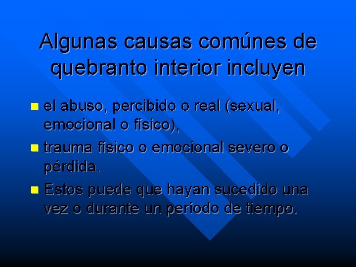Algunas causas comúnes de quebranto interior incluyen el abuso, percibido o real (sexual, emocional
