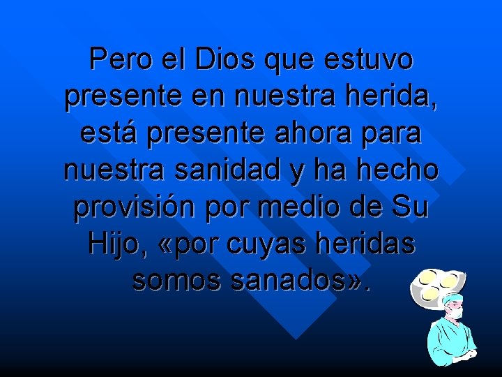 Pero el Dios que estuvo presente en nuestra herida, está presente ahora para nuestra
