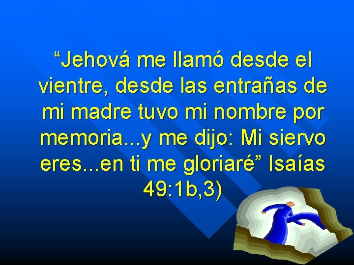 “Jehová me llamó desde el vientre, desde las entrañas de mi madre tuvo mi