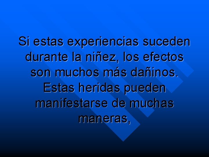 Si estas experiencias suceden durante la niñez, los efectos son muchos más dañinos. Estas
