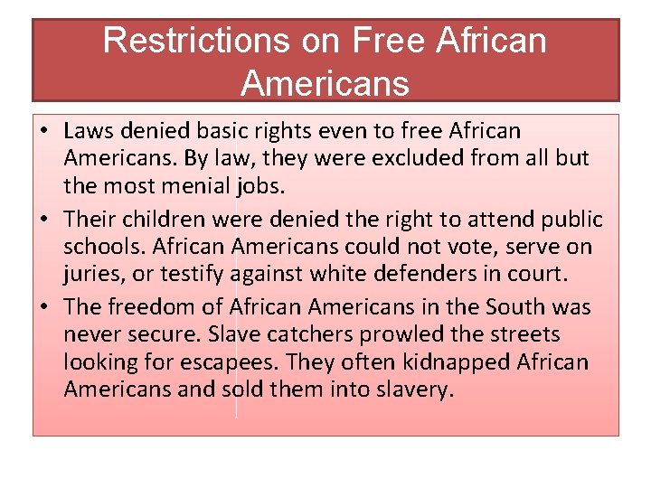 Restrictions on Free African Americans • Laws denied basic rights even to free African