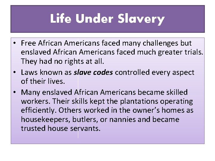 Life Under Slavery • Free African Americans faced many challenges but enslaved African Americans