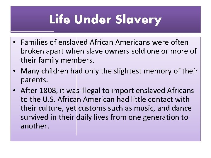 Life Under Slavery • Families of enslaved African Americans were often broken apart when