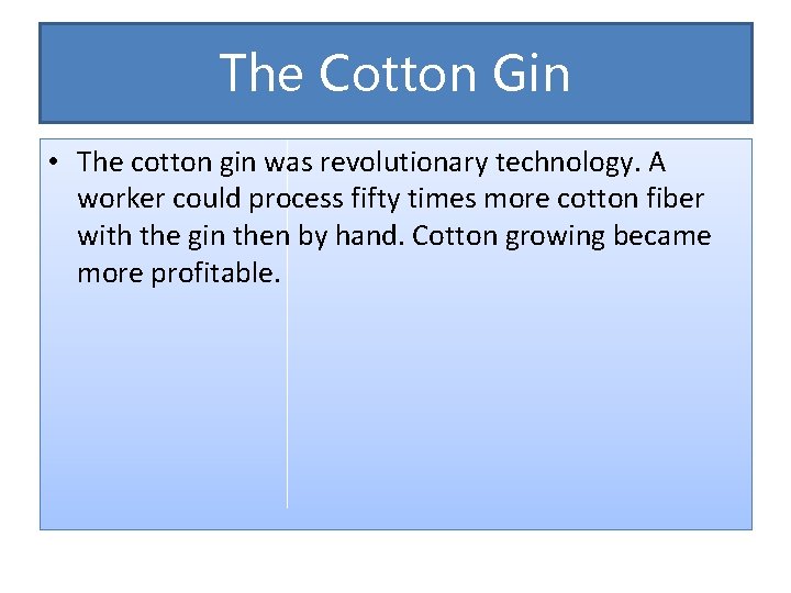 The Cotton Gin • The cotton gin was revolutionary technology. A worker could process