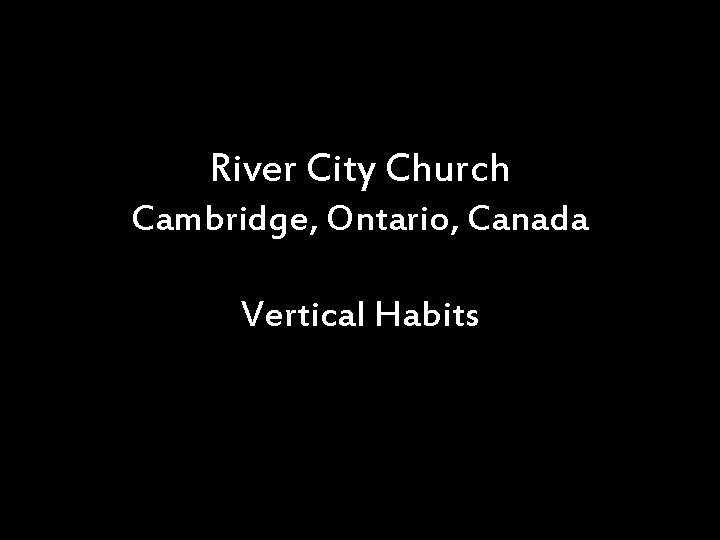 River City Church Cambridge, Ontario, Canada Vertical Habits 