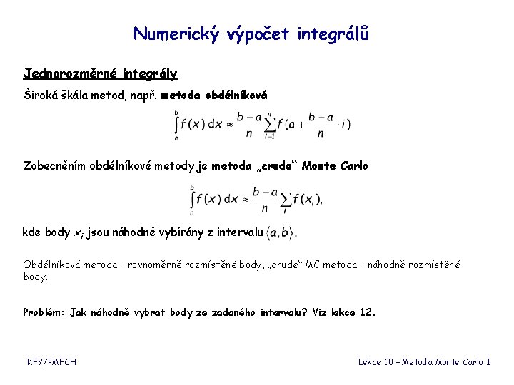 Numerický výpočet integrálů Jednorozměrné integrály Široká škála metod, např. metoda obdélníková Zobecněním obdélníkové metody Numerický výpočet integrálů Jednorozměrné integrály Široká škála metod, např. metoda obdélníková Zobecněním obdélníkové metody