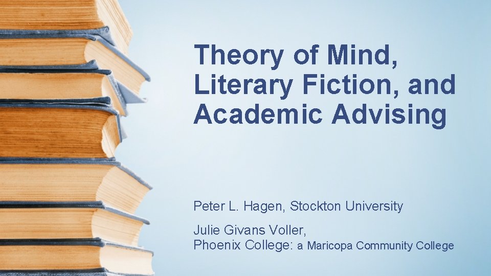 Theory of Mind, Literary Fiction, and Academic Advising Peter L. Hagen, Stockton University Julie