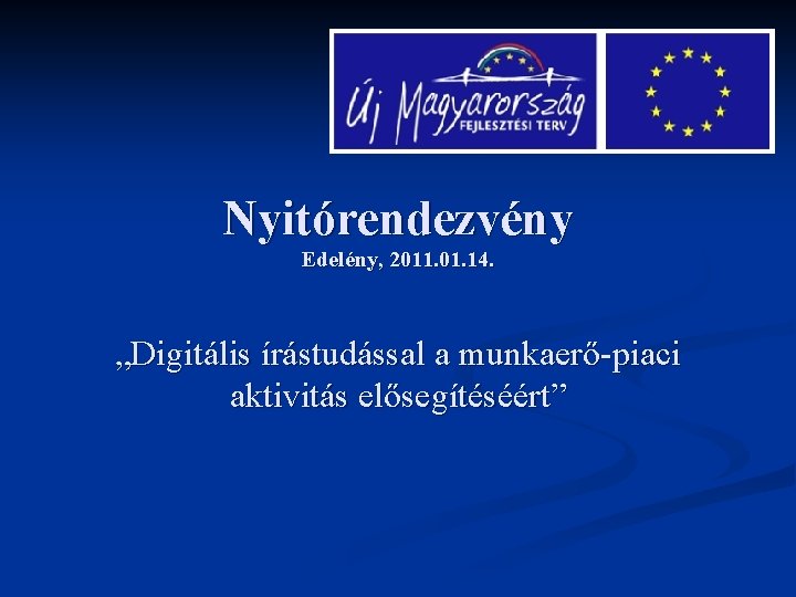 Nyitórendezvény Edelény, 2011. 01. 14. „Digitális írástudással a munkaerő-piaci aktivitás elősegítéséért” 
