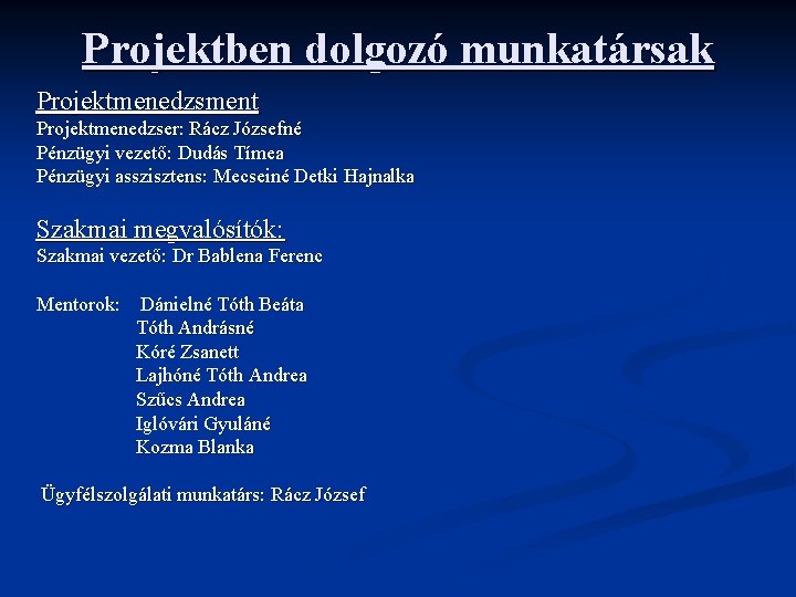 Projektben dolgozó munkatársak Projektmenedzsment Projektmenedzser: Rácz Józsefné Pénzügyi vezető: Dudás Tímea Pénzügyi asszisztens: Mecseiné