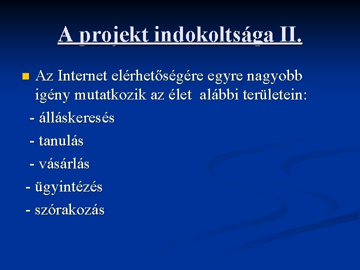 A projekt indokoltsága II. Az Internet elérhetőségére egyre nagyobb igény mutatkozik az élet alábbi