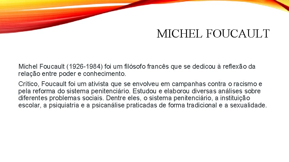 MICHEL FOUCAULT Michel Foucault (1926 -1984) foi um filósofo francês que se dedicou à