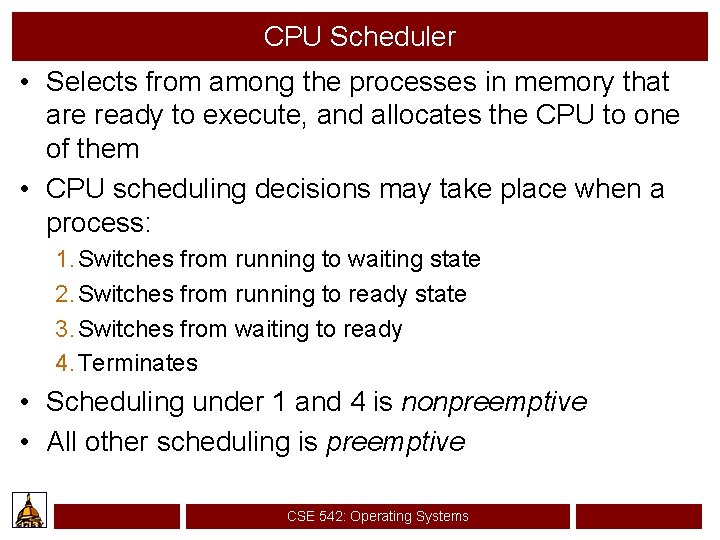 CPU Scheduler • Selects from among the processes in memory that are ready to