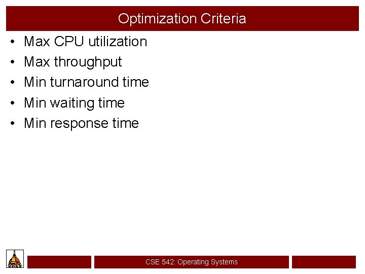 Optimization Criteria • • • Max CPU utilization Max throughput Min turnaround time Min