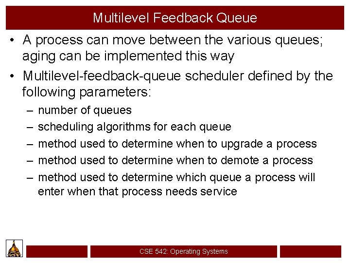 Multilevel Feedback Queue • A process can move between the various queues; aging can